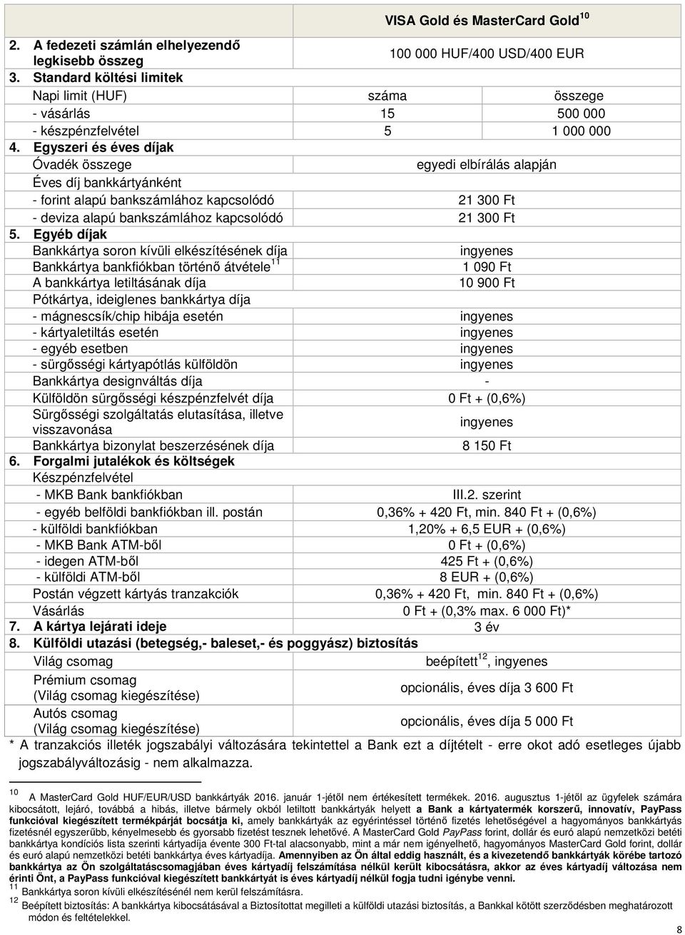 Egyszeri és éves díjak Óvadék összege egyedi elbírálás alapján Éves díj bankkártyánként - forint alapú bankszámlához kapcsolódó 21 300 Ft - deviza alapú bankszámlához kapcsolódó 21 300 Ft 5.