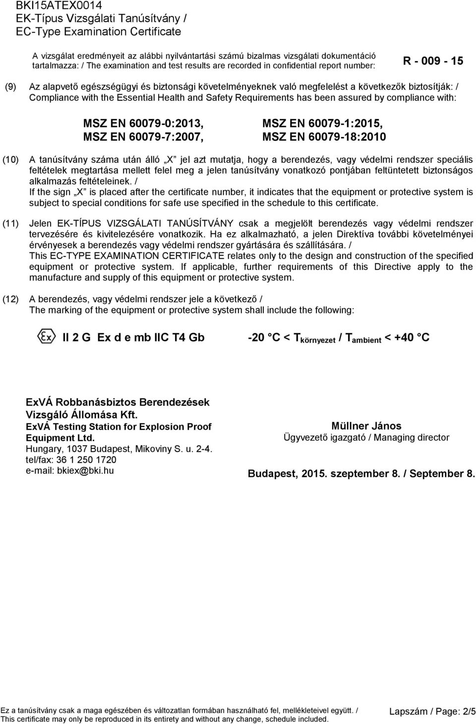 EN 60079-0:2013, MSZ EN 60079-7:2007, MSZ EN 60079-1:2015, MSZ EN 60079-18:2010 (10) A tanúsítvány száma után álló X jel azt mutatja, hogy a berendezés, vagy védelmi rendszer speciális feltételek