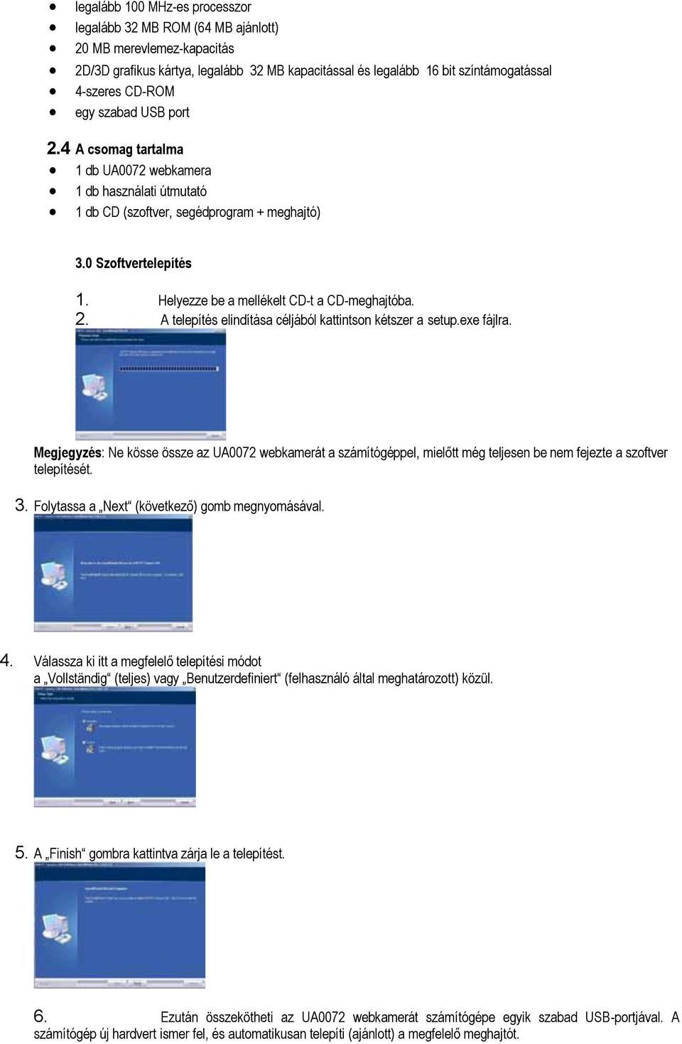 Helyezze be a mellékelt CD-t a CD-meghajtóba. 2. A telepítés elindítása céljából kattintson kétszer a setup.exe fájlra.