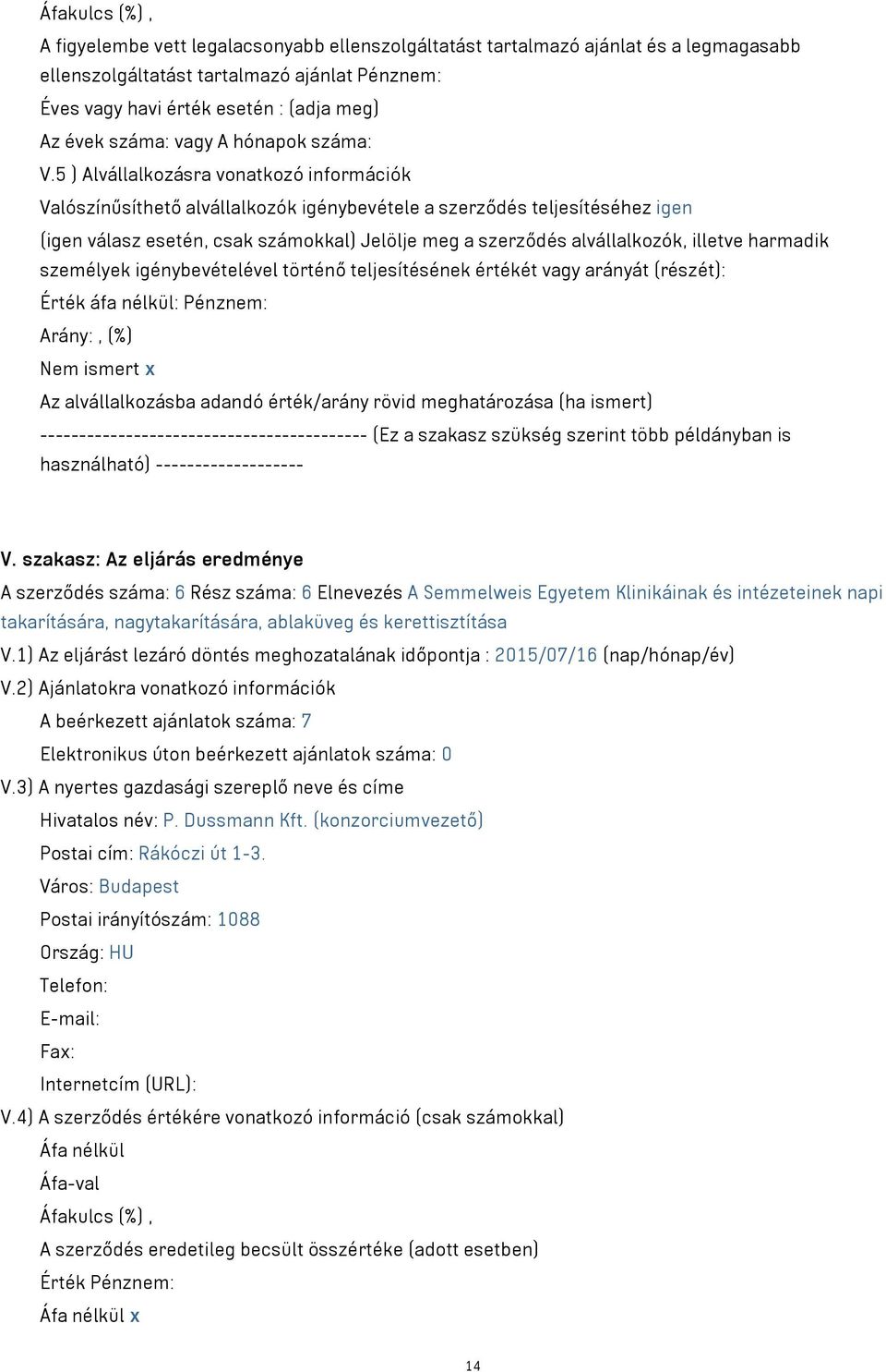 5 ) Alvállalkozásra vonatkozó információk Valószínűsíthető alvállalkozók igénybevétele a szerződés teljesítéséhez igen (igen válasz esetén, csak számokkal) Jelölje meg a szerződés alvállalkozók,