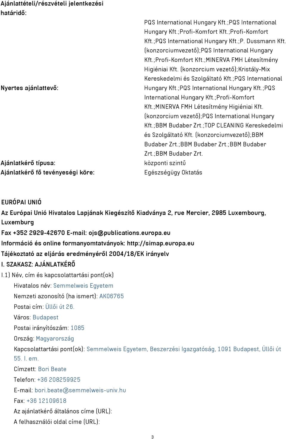 (konzorcium vezető);kristály-mix Kereskedelmi és Szolgáltató Kft.;PQS International Hungary Kft.;PQS International Hungary Kft.;PQS International Hungary Kft.;Profi-Komfort Kft.