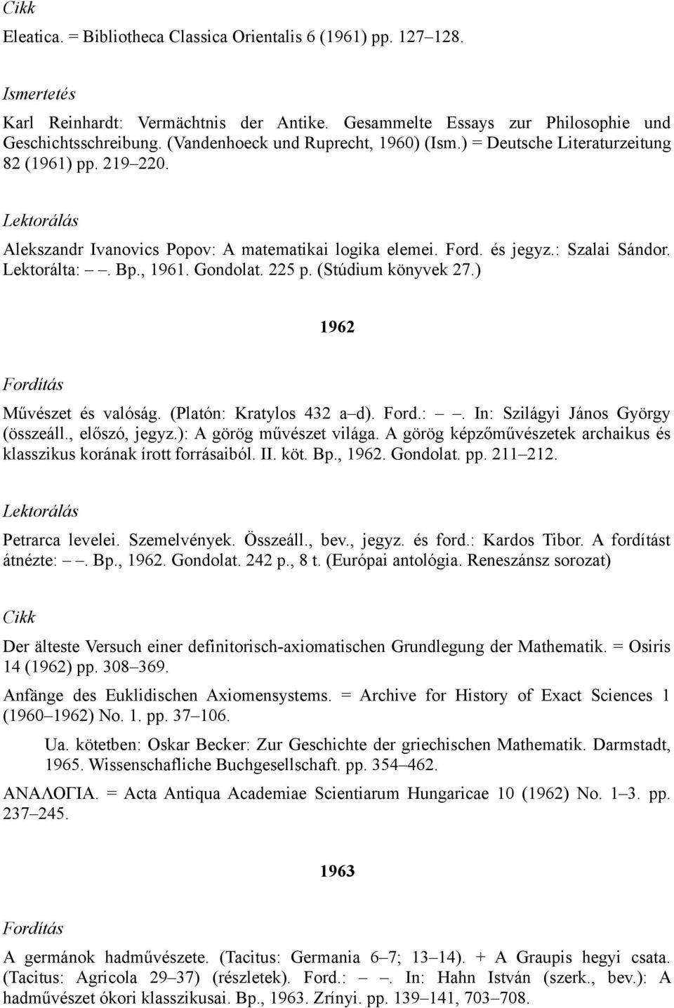 Lektorálta:. Bp., 1961. Gondolat. 225 p. (Stúdium könyvek 27.) 1962 Művészet és valóság. (Platón: Kratylos 432 a d). Ford.:. In: Szilágyi János György (összeáll., előszó, jegyz.