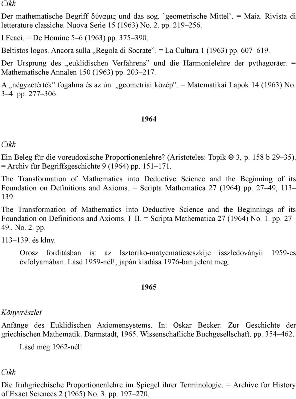 = Mathematische Annalen 150 (1963) pp. 203 217. A négyzetérték fogalma és az ún. geometriai közép. = Matematikai Lapok 14 (1963) No. 3 4. pp. 277 306.