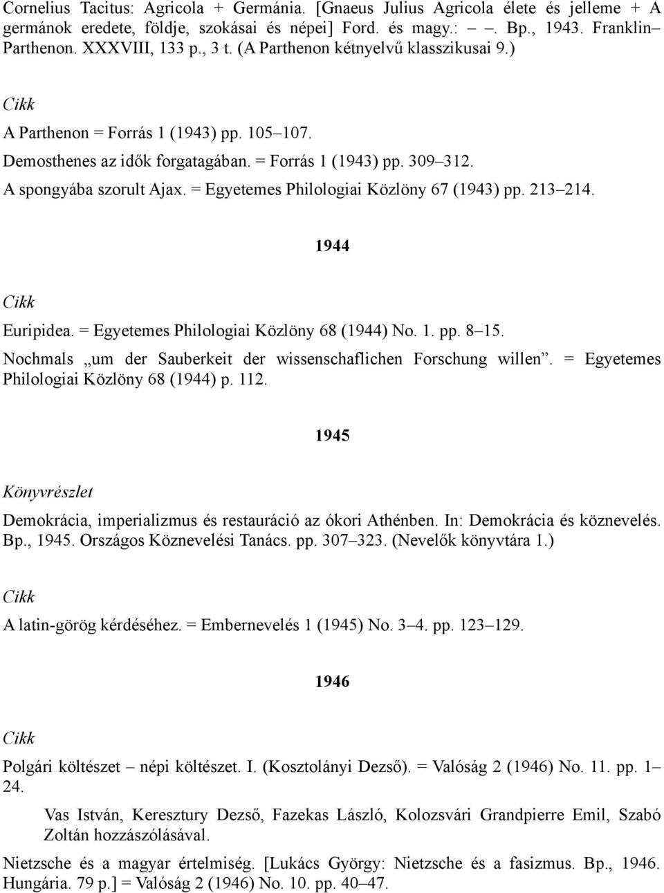 = Egyetemes Philologiai Közlöny 67 (1943) pp. 213 214. 1944 Euripidea. = Egyetemes Philologiai Közlöny 68 (1944) No. 1. pp. 8 15. Nochmals um der Sauberkeit der wissenschaflichen Forschung willen.