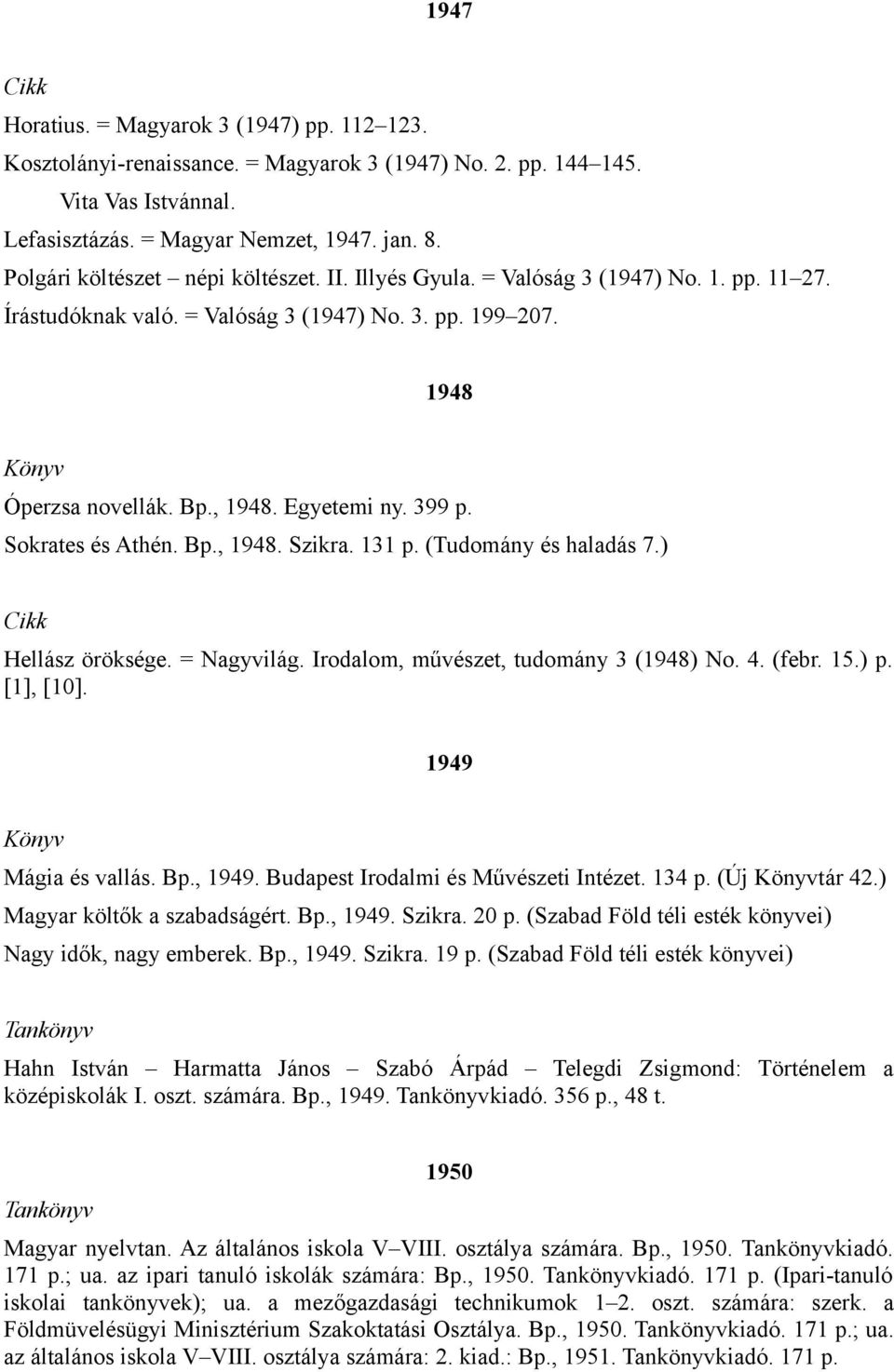 399 p. Sokrates és Athén. Bp., 1948. Szikra. 131 p. (Tudomány és haladás 7.) Hellász öröksége. = Nagyvilág. Irodalom, művészet, tudomány 3 (1948) No. 4. (febr. 15.) p. [1], [10].