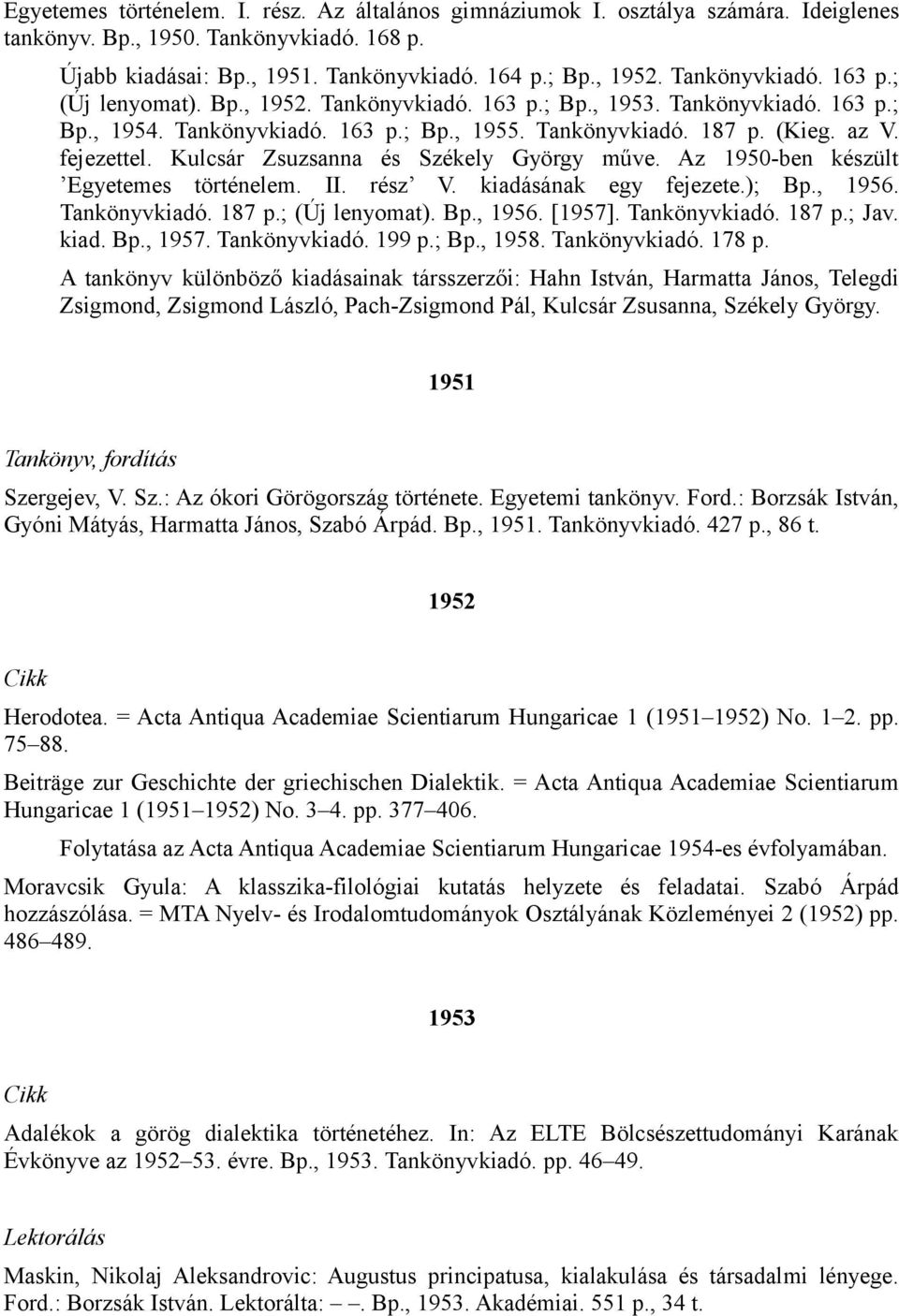 Kulcsár Zsuzsanna és Székely György műve. Az 1950-ben készült Egyetemes történelem. II. rész V. kiadásának egy fejezete.); Bp., 1956. Tankönyvkiadó. 187 p.; (Új lenyomat). Bp., 1956. [1957].