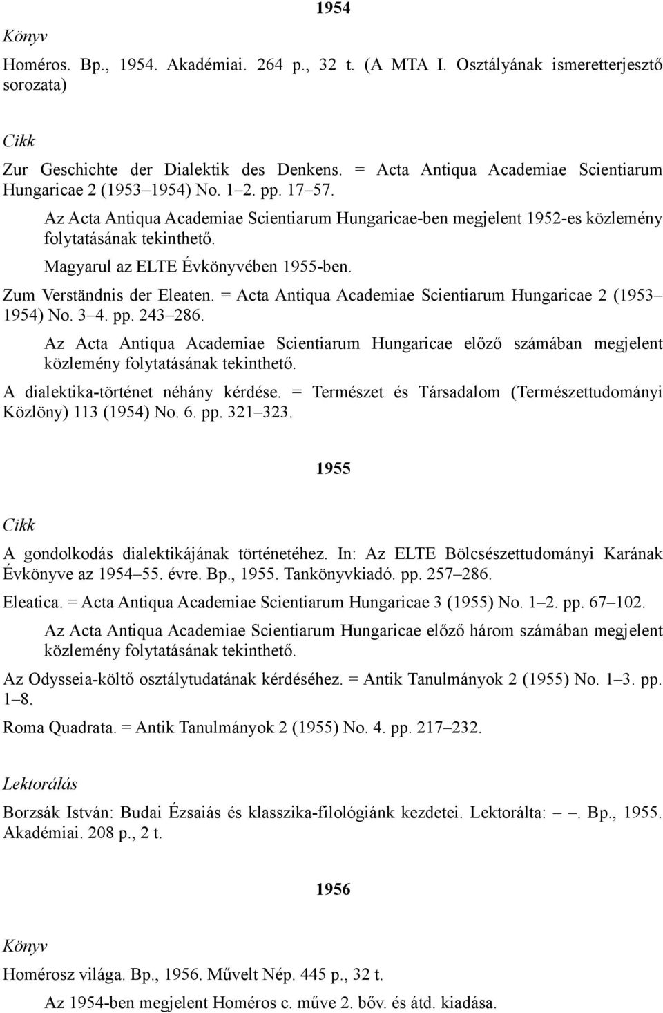 Magyarul az ELTE Évkönyvében 1955-ben. Zum Verständnis der Eleaten. = Acta Antiqua Academiae Scientiarum Hungaricae 2 (1953 1954) No. 3 4. pp. 243 286.