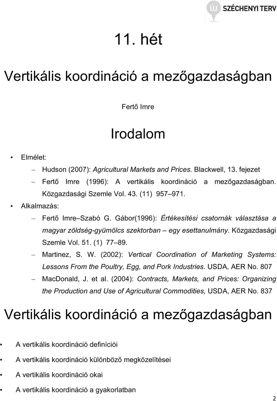 Gábor(1996): Értékesítési csatornák választása a magyar zöldség-gyümölcs szektorban egy esettanulmány. Közgazdasági Szemle Vol. 51. (1) 77 89. Martinez, S. W.