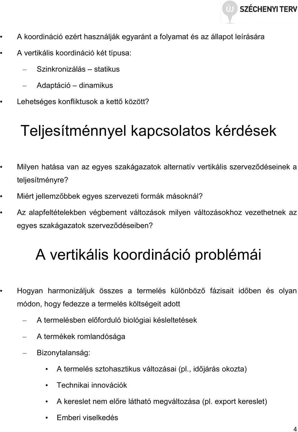 Az alapfeltételekben végbement változások milyen változásokhoz vezethetnek az egyes szakágazatok szerveződéseiben?