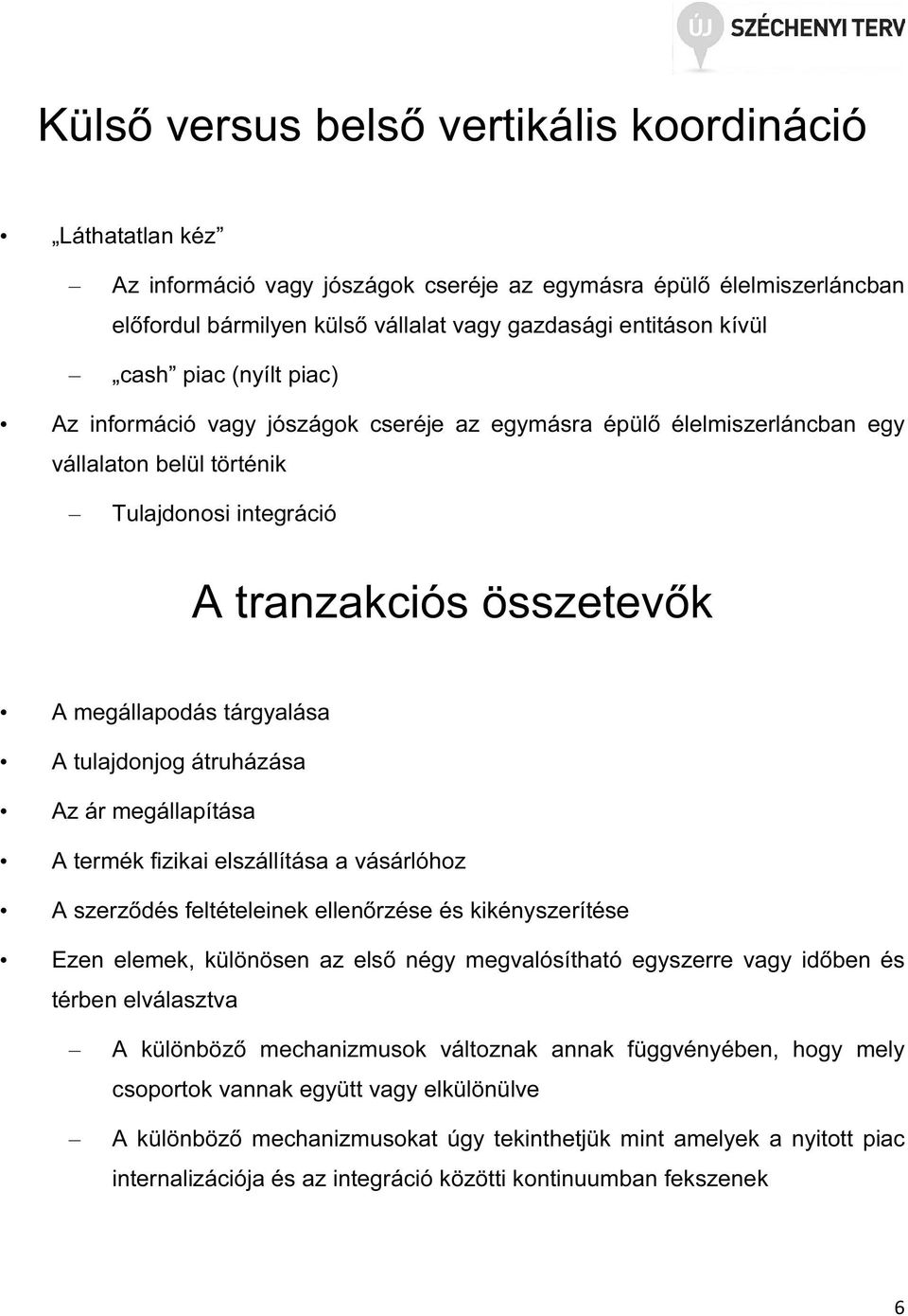 A tulajdonjog átruházása Az ár megállapítása A termék fizikai elszállítása a vásárlóhoz A szerződés feltételeinek ellenőrzése és kikényszerítése Ezen elemek, különösen az első négy megvalósítható