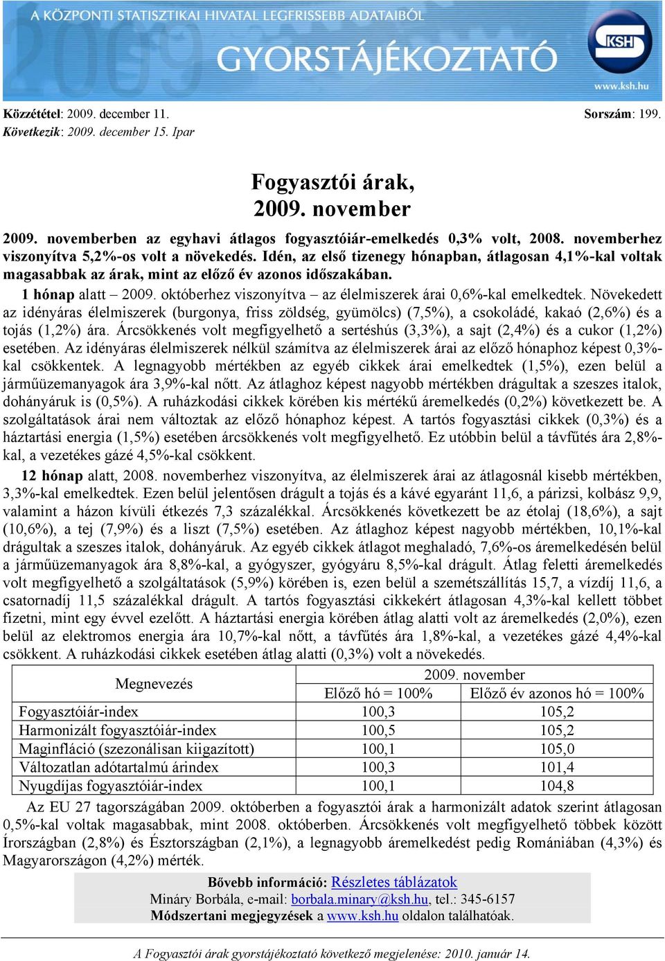 októberhez viszonyítva az élelmiszerek árai 0,6%-kal emelkedtek. Növekedett az idényáras élelmiszerek (burgonya, friss zöldség, gyümölcs) (7,5%), a csokoládé, kakaó (2,6%) és a tojás (1,2%) ára.