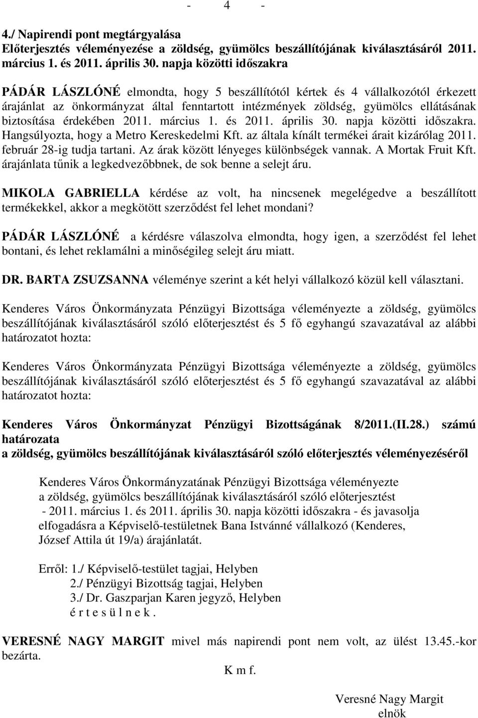 biztosítása érdekében 2011. március 1. és 2011. április 30. napja közötti idıszakra. Hangsúlyozta, hogy a Metro Kereskedelmi Kft. az általa kínált termékei árait kizárólag 2011.