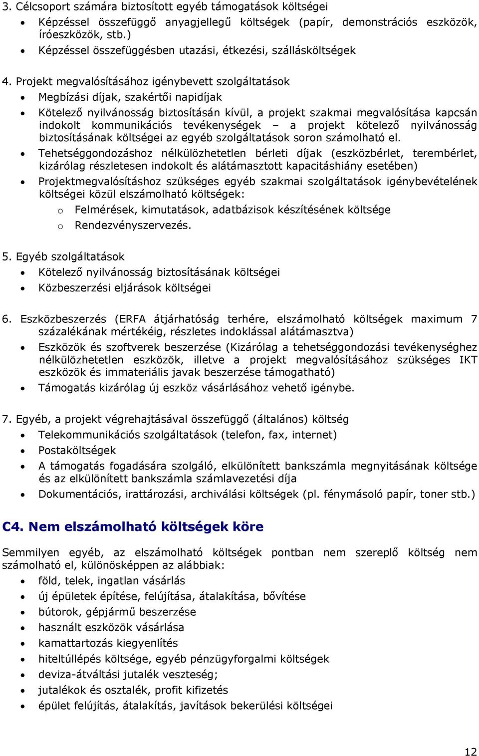 Projekt megvalósításához igénybevett szolgáltatások Megbízási díjak, szakértői napidíjak Kötelező nyilvánosság biztosításán kívül, a projekt szakmai megvalósítása kapcsán indokolt kommunikációs