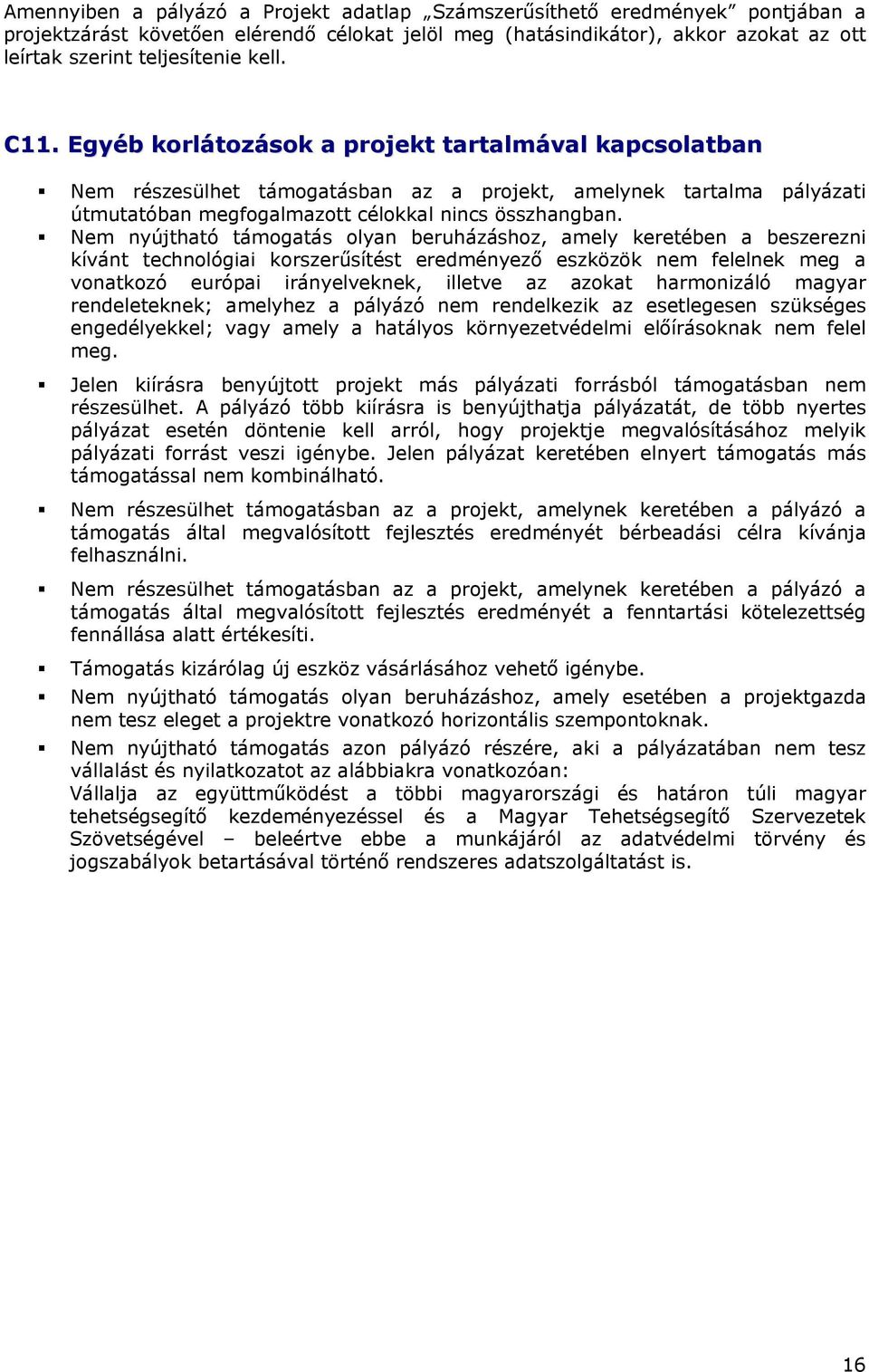 Nem nyújtható támogatás olyan beruházáshoz, amely keretében a beszerezni kívánt technológiai korszerűsítést eredményező eszközök nem felelnek meg a vonatkozó európai irányelveknek, illetve az azokat