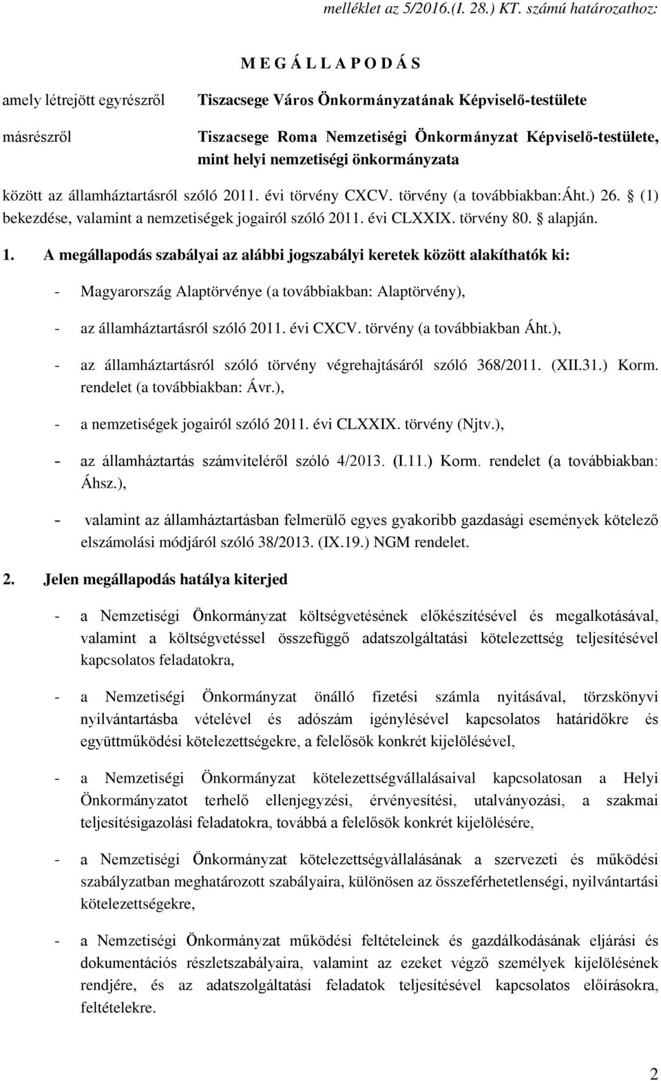 mint helyi nemzetiségi önkormányzata között az államháztartásról szóló 2011. évi törvény CXCV. törvény (a továbbiakban:áht.) 26. (1) bekezdése, valamint a nemzetiségek jogairól szóló 2011. évi CLXXIX.