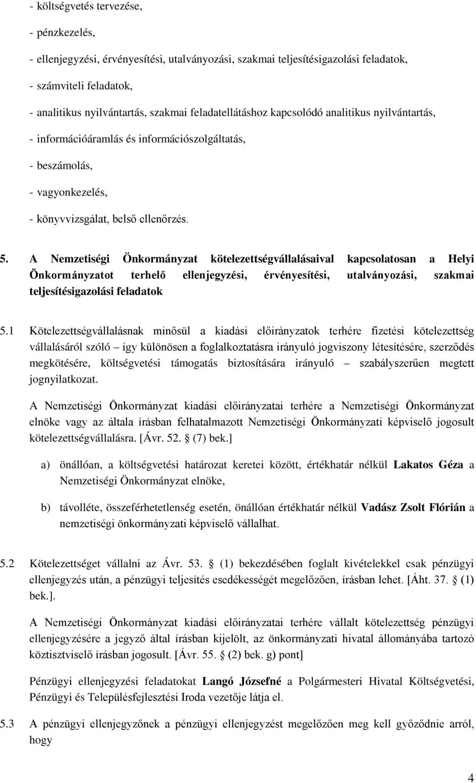 A Nemzetiségi Önkormányzat kötelezettségvállalásaival kapcsolatosan a Helyi Önkormányzatot terhelő ellenjegyzési, érvényesítési, utalványozási, szakmai teljesítésigazolási feladatok 5.