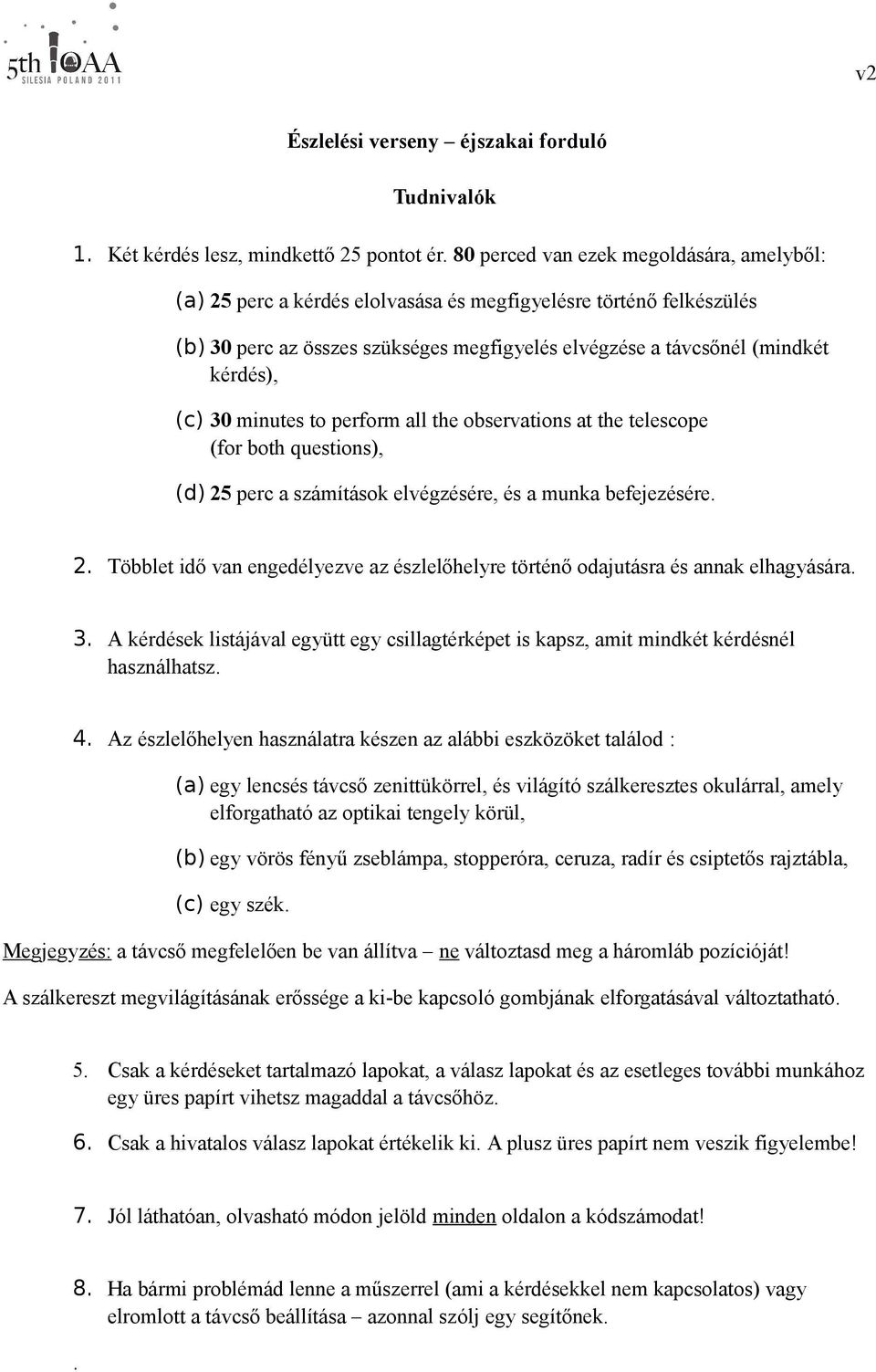 30 minutes to perform all the observations at the telescope (for both questions), (d) 25 perc a számítások elvégzésére, és a munka befejezésére. 2. Többlet idő van engedélyezve az észlelőhelyre történő odajutásra és annak elhagyására.