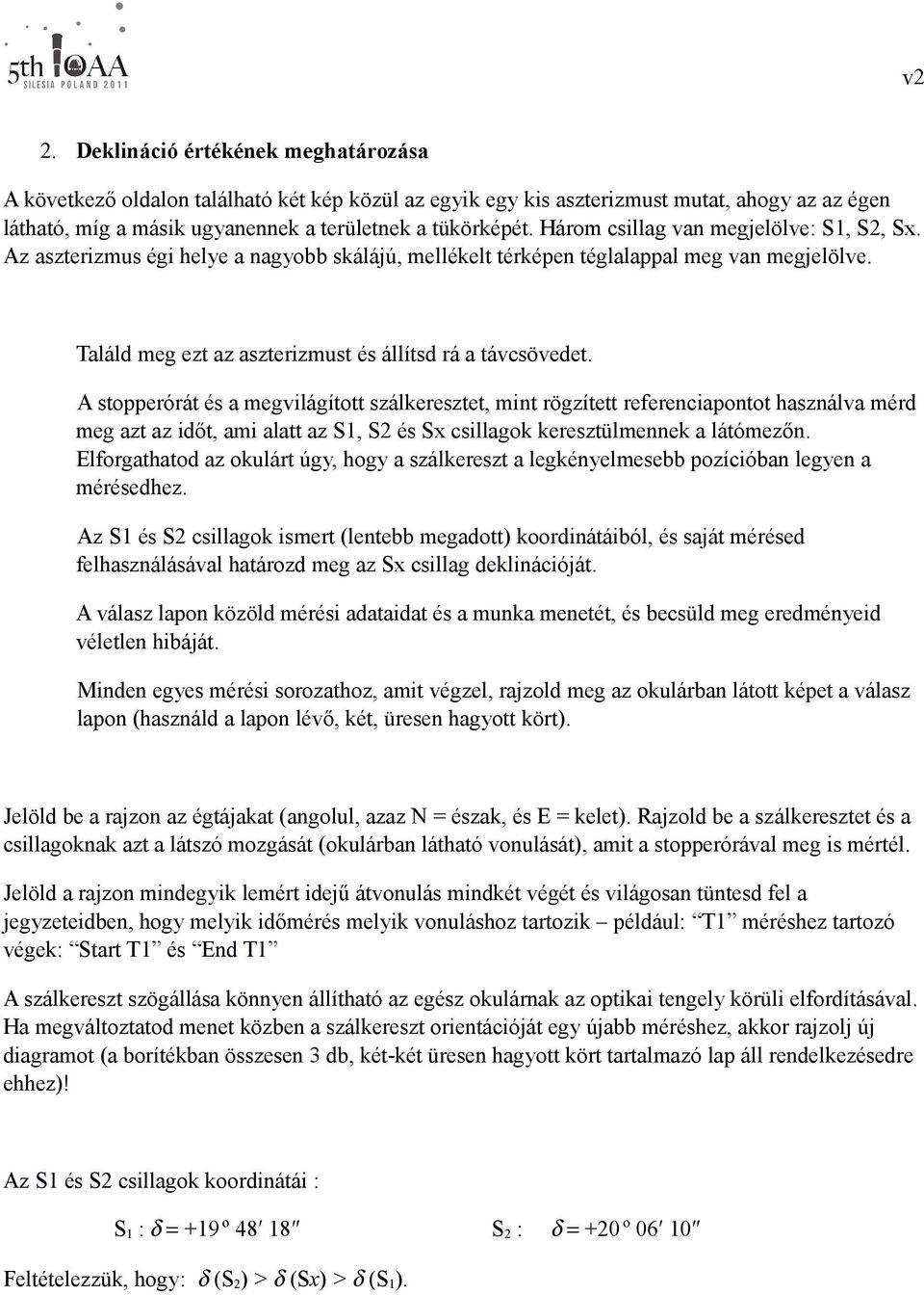 A stopperórát és a megvilágított szálkeresztet, mint rögzített referenciapontot használva mérd meg azt az időt, ami alatt az S1, S2 és Sx csillagok keresztülmennek a látómezőn.