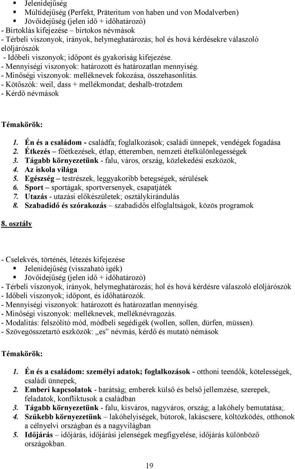 - Minőségi viszonyok: melléknevek fokozása, összehasonlítás. - Kötőszók: weil, dass + mellékmondat; deshalb-trotzdem - Kérdő névmások Témakörök: 1.