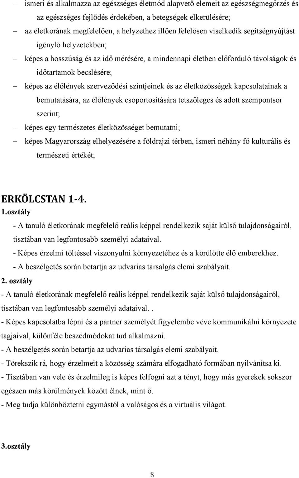 szintjeinek és az életközösségek kapcsolatainak a bemutatására, az élőlények csoportosítására tetszőleges és adott szempontsor szerint; képes egy természetes életközösséget bemutatni; képes