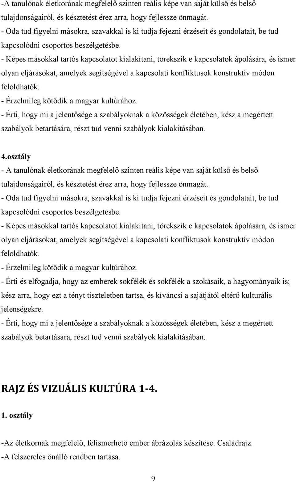 - Képes másokkal tartós kapcsolatot kialakítani, törekszik e kapcsolatok ápolására, és ismer olyan eljárásokat, amelyek segítségével a kapcsolati konfliktusok konstruktív módon feloldhatók.