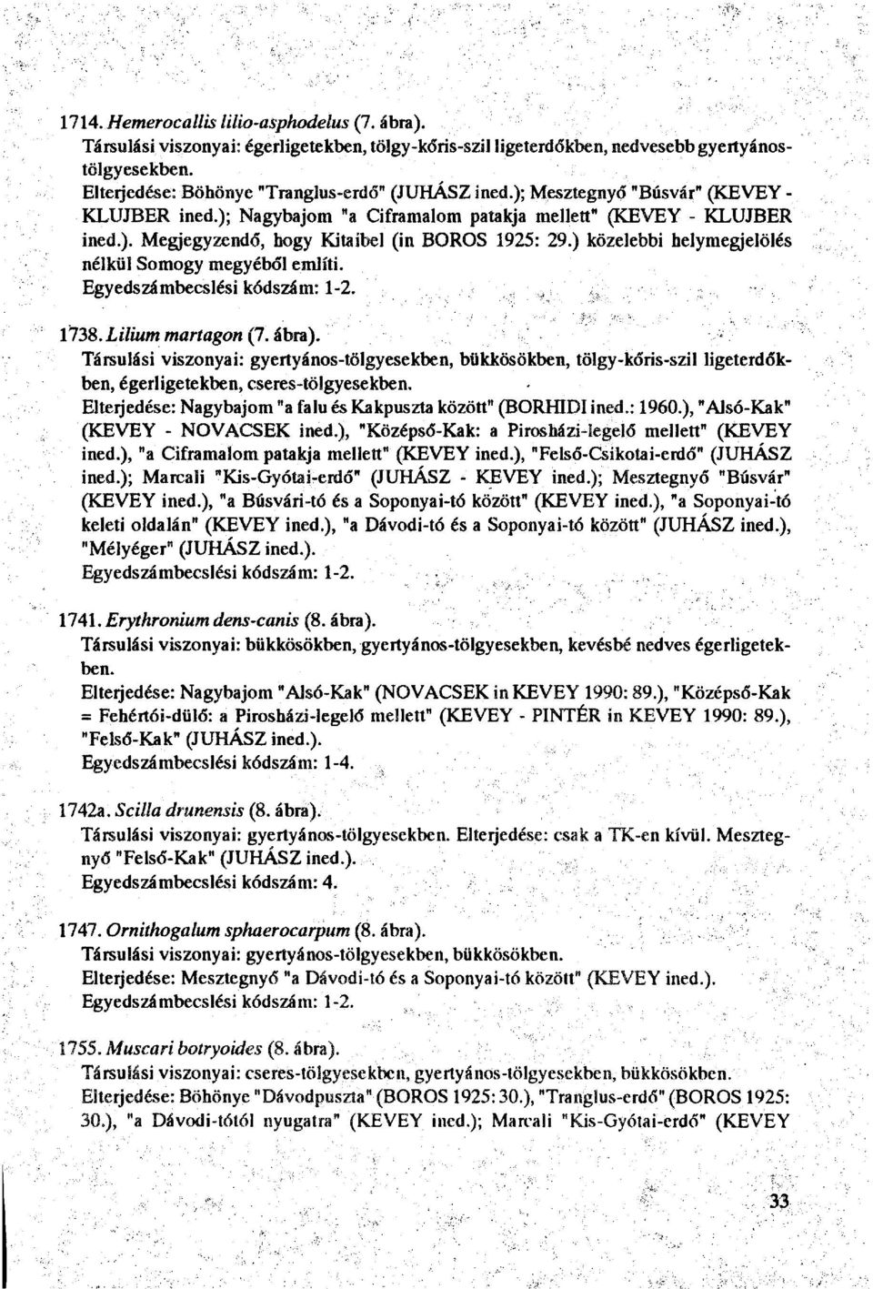 ) közelebbi helymegjelölés nélkül Somogy megyéből említi. Egyedszámbecslési kódszám: 1-2. 1738. Lilium martagon (7. ábra).