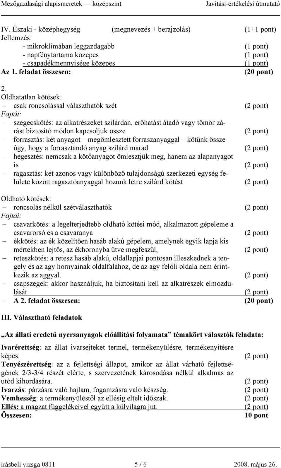 Oldhatatlan kötések: csak roncsolással választhatók szét Fajtái: szegecskötés: az alkatrészeket szilárdan, erőhatást átadó vagy tömör zárást biztosító módon kapcsoljuk össze forrasztás: két anyagot