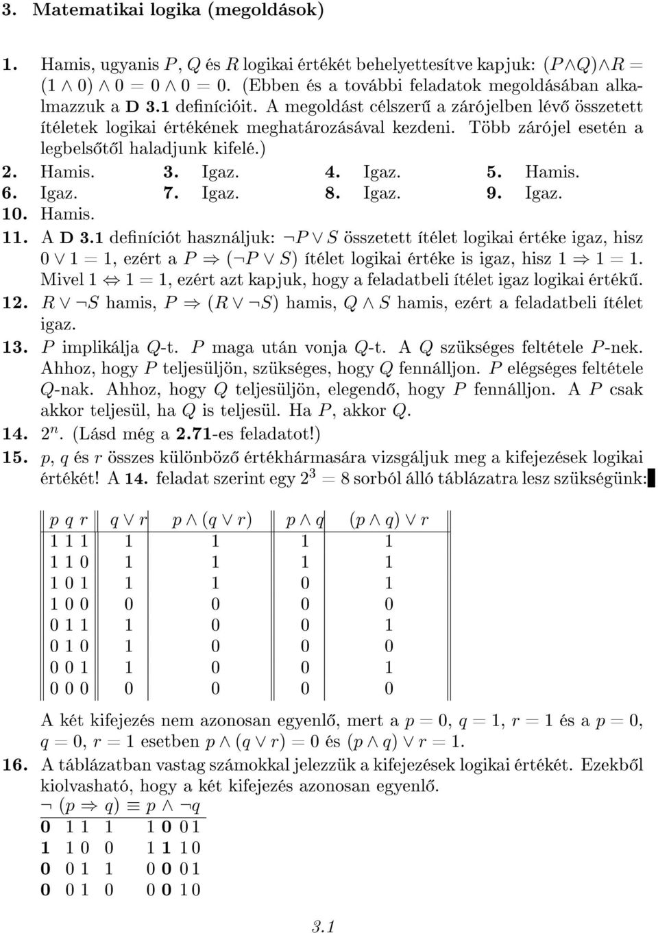 Igaz. 8. Igaz. 9. Igaz. 10. Hamis. 11. A D 3.1 deníciót használjuk: P S összetett ítélet logikai értéke igaz, hisz 0 1 = 1, ezért a P ( P S) ítélet logikai értéke is igaz, hisz 1 1 = 1.