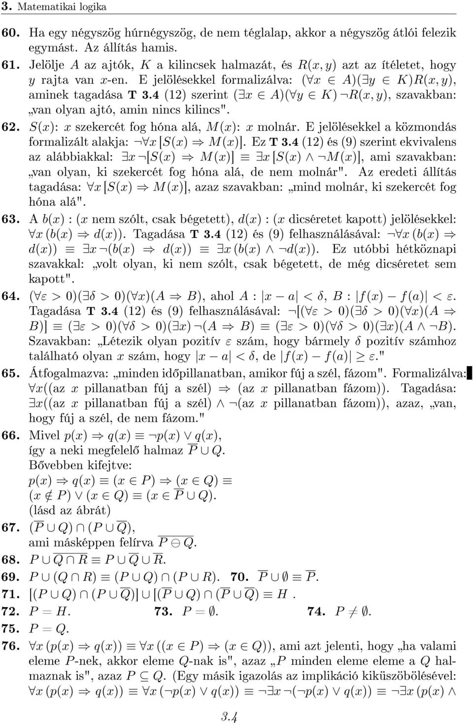 4 (12) szerint ( x A)( y K) R(x, y), szavakban: van olyan ajtó, amin nincs kilincs". 62. S(x): x szekercét fog hóna alá, M(x): x molnár. E jelölésekkel a közmondás formalizált alakja: x [S(x) M(x)].