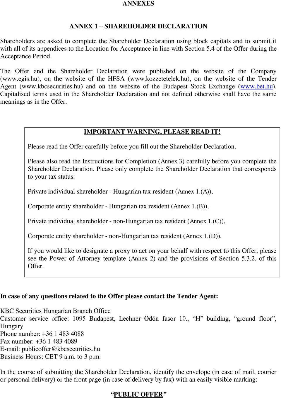 hu), on the website of the HFSA (www.kozzetetelek.hu), on the website of the Tender Agent (www.kbcsecurities.hu) and on the website of the Budapest Stock Exchange (www.bet.hu). Capitalised terms used in the Shareholder Declaration and not defined otherwise shall have the same meanings as in the Offer.