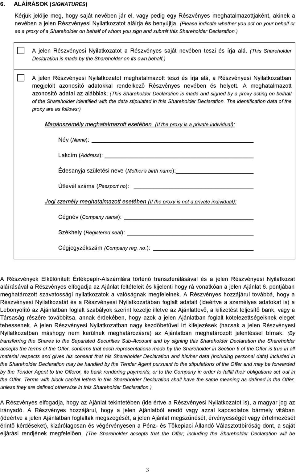 ) A jelen Részvényesi Nyilatkozatot a Részvényes saját nevében teszi és írja alá. (This Shareholder Declaration is made by the Shareholder on its own behalf.