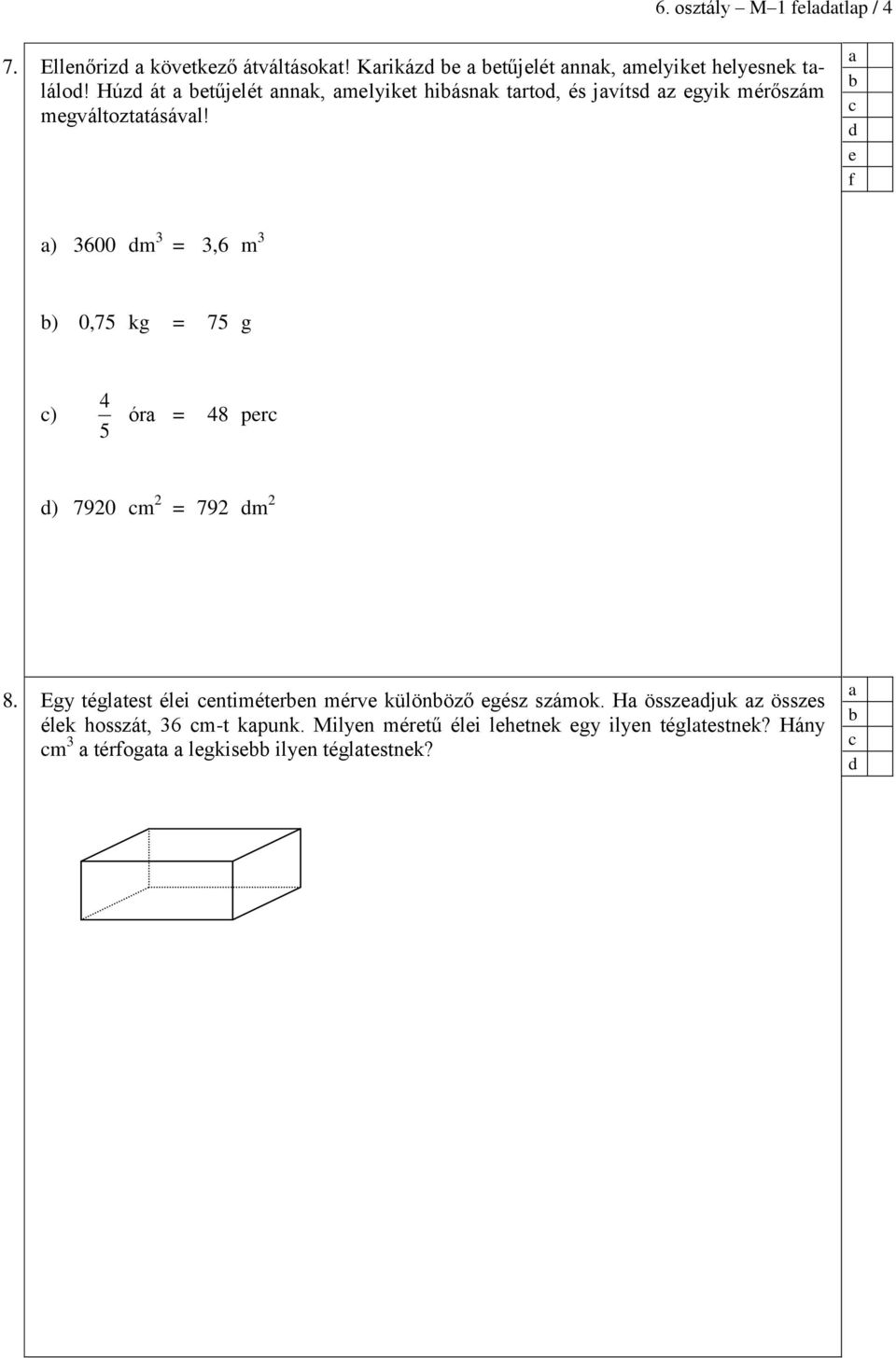 f ) 3600 m 3 = 3,6 m 3 ) 0,75 kg = 75 g ) 4 ór = 48 pr 5 ) 7920 m 2 = 792 m 2 8.