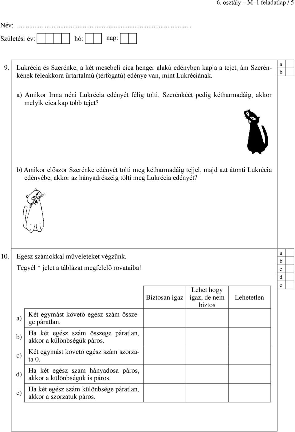 ) Amikor lőször Szrénk ényét tölti mg kéthrmáig tjjl, mj zt átönti Lukréi ényé, kkor z hányrészéig tölti mg Lukréi ényét? 10. Egész számokkl művltkt végzünk.