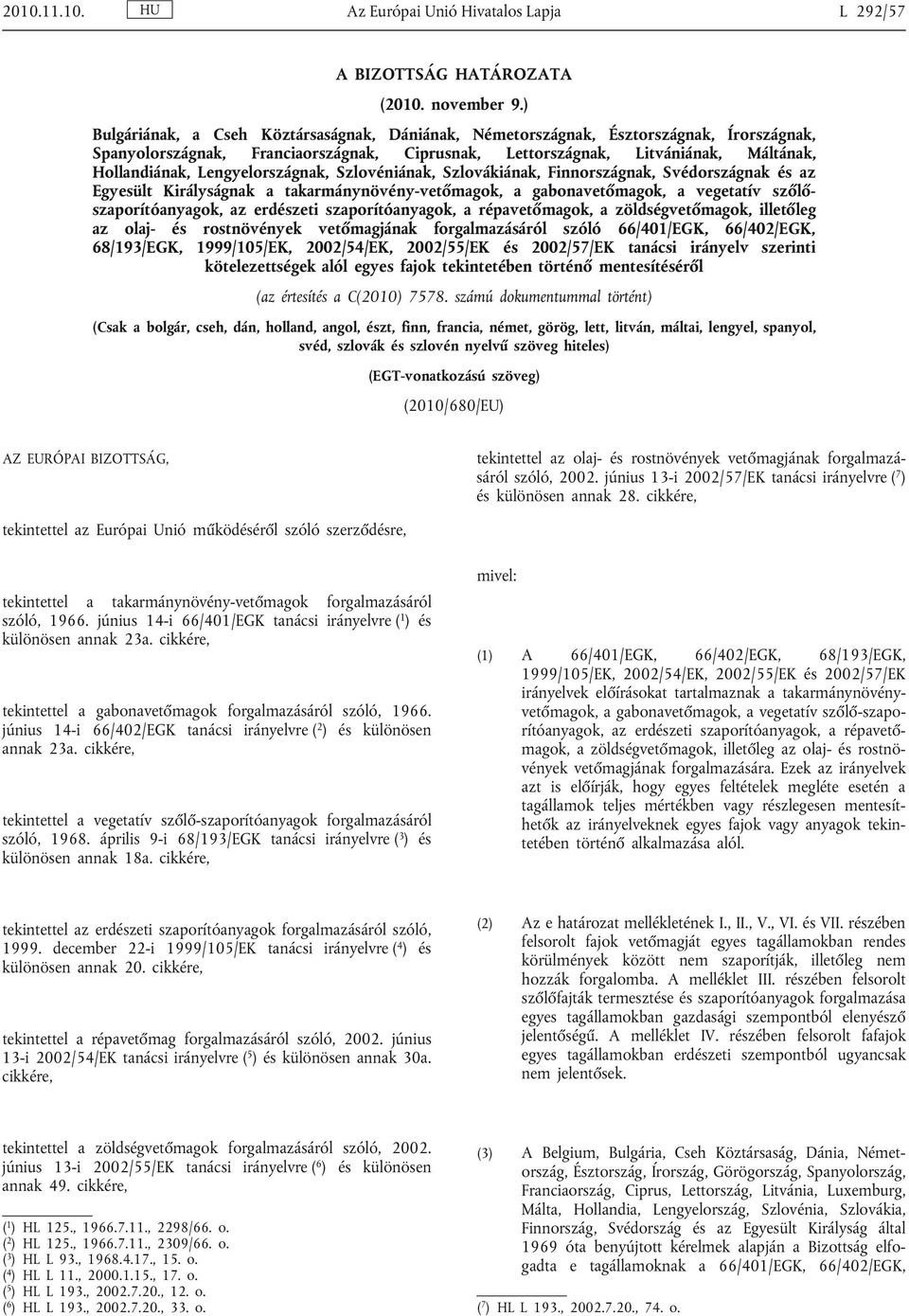 Lengyelországnak, Szlovéniának, Szlovákiának, Finnországnak, Svédországnak és az Egyesült Királyságnak a takarmánynövény-vetőmagok, a gabonavetőmagok, a vegetatív szőlőszaporítóanyagok, az erdészeti