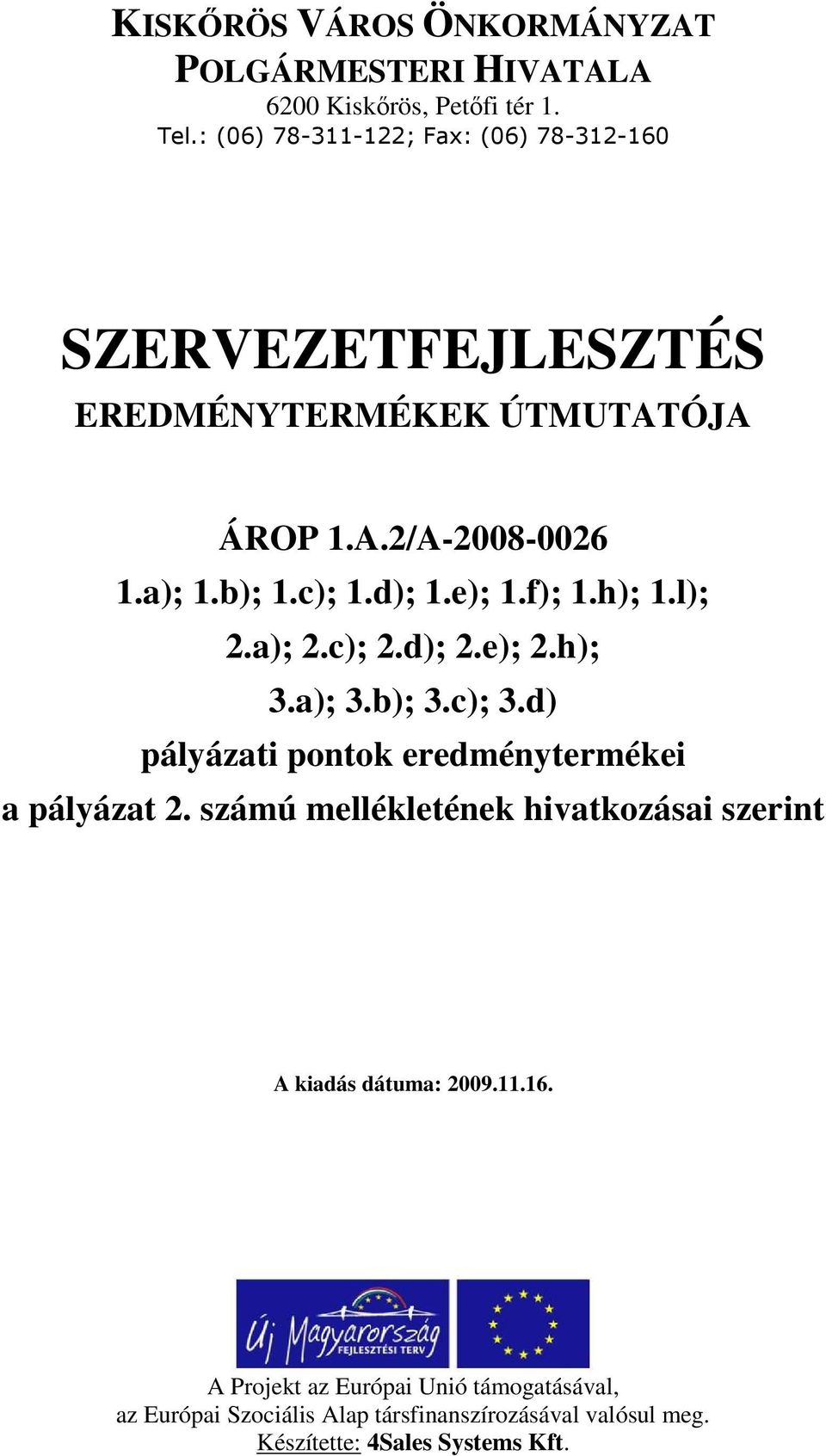 e); 1.f); 1.h); 1.l); 2.a); 2.c); 2.d); 2.e); 2.h); 3.a); 3.b); 3.c); 3.d) pályázati pontok eredménytermékei a pályázat 2.