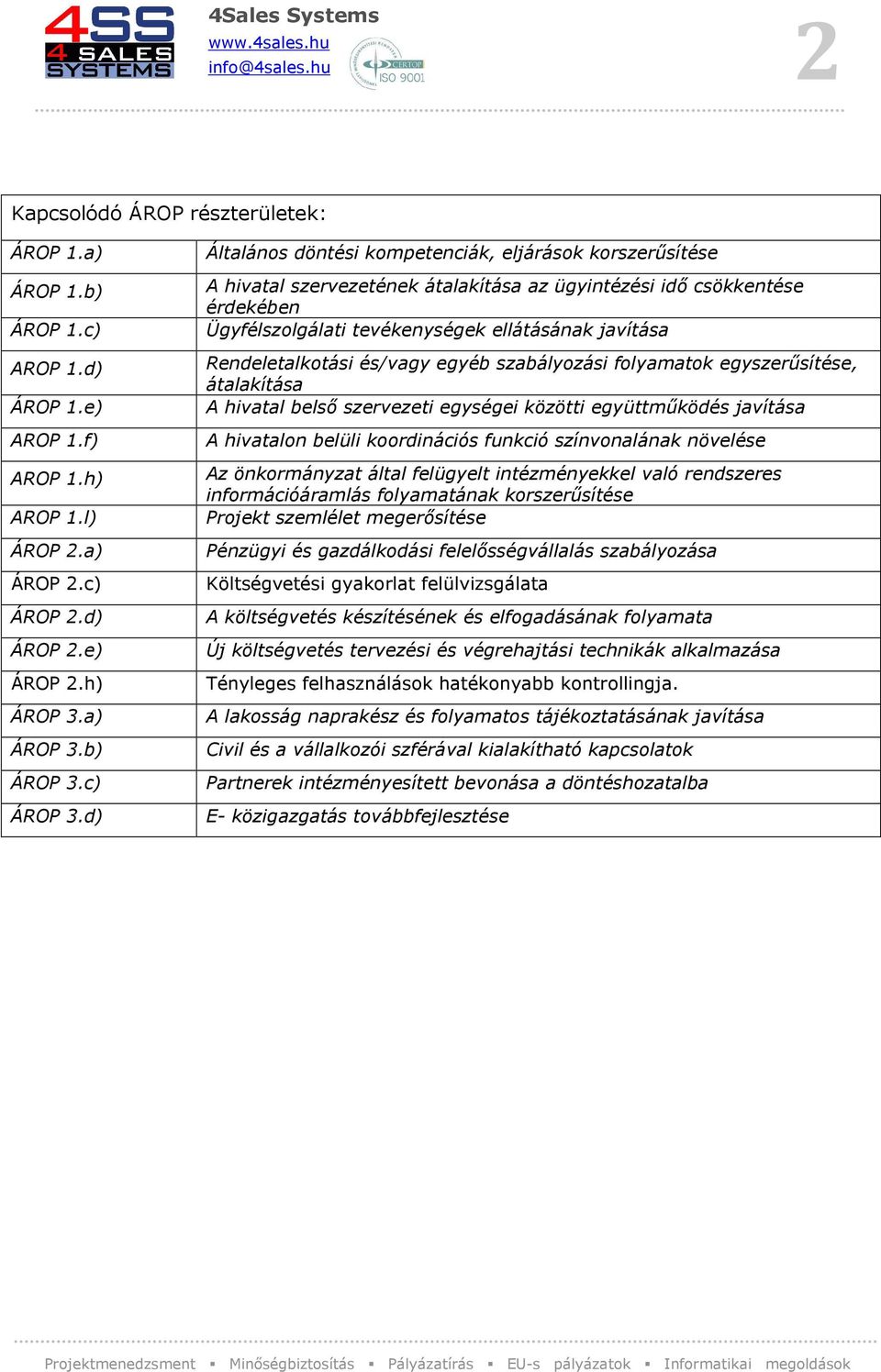 Rendeletalkotási és/vagy egyéb szabályozási folyamatok egyszerűsítése, átalakítása A hivatal belső szervezeti egységei közötti együttműködés javítása A hivatalon belüli koordinációs funkció