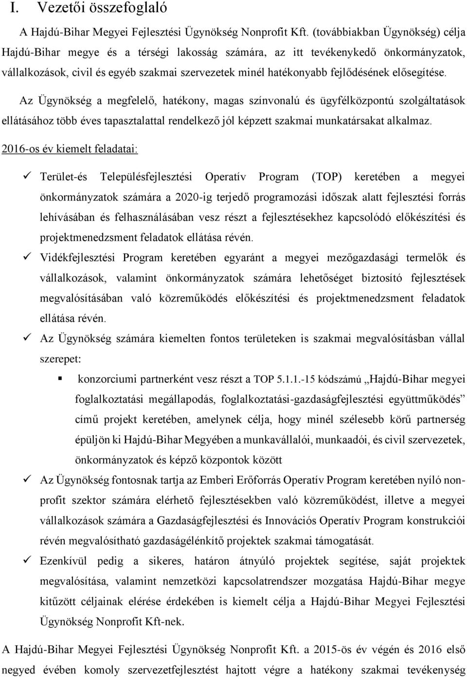 elősegítése. Az Ügynökség a megfelelő, hatékony, magas színvonalú és ügyfélközpontú szolgáltatások ellátásához több éves tapasztalattal rendelkező jól képzett szakmai munkatársakat alkalmaz.