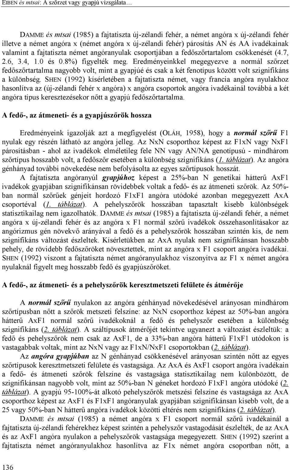 Eredményeinkkel megegyezve a normál szőrzet fedőszőrtartalma nagyobb volt, mint a gyapjúé és csak a két fenotípus között volt szignifikáns a különbség.