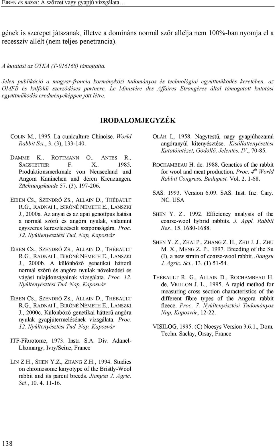 Jelen publikáció a magyar-francia kormányközi tudományos és technológiai együttműködés keretében, az OMFB és külföldi szerződéses partnere, Le Ministére des Affaires Etrangéres által támogatott