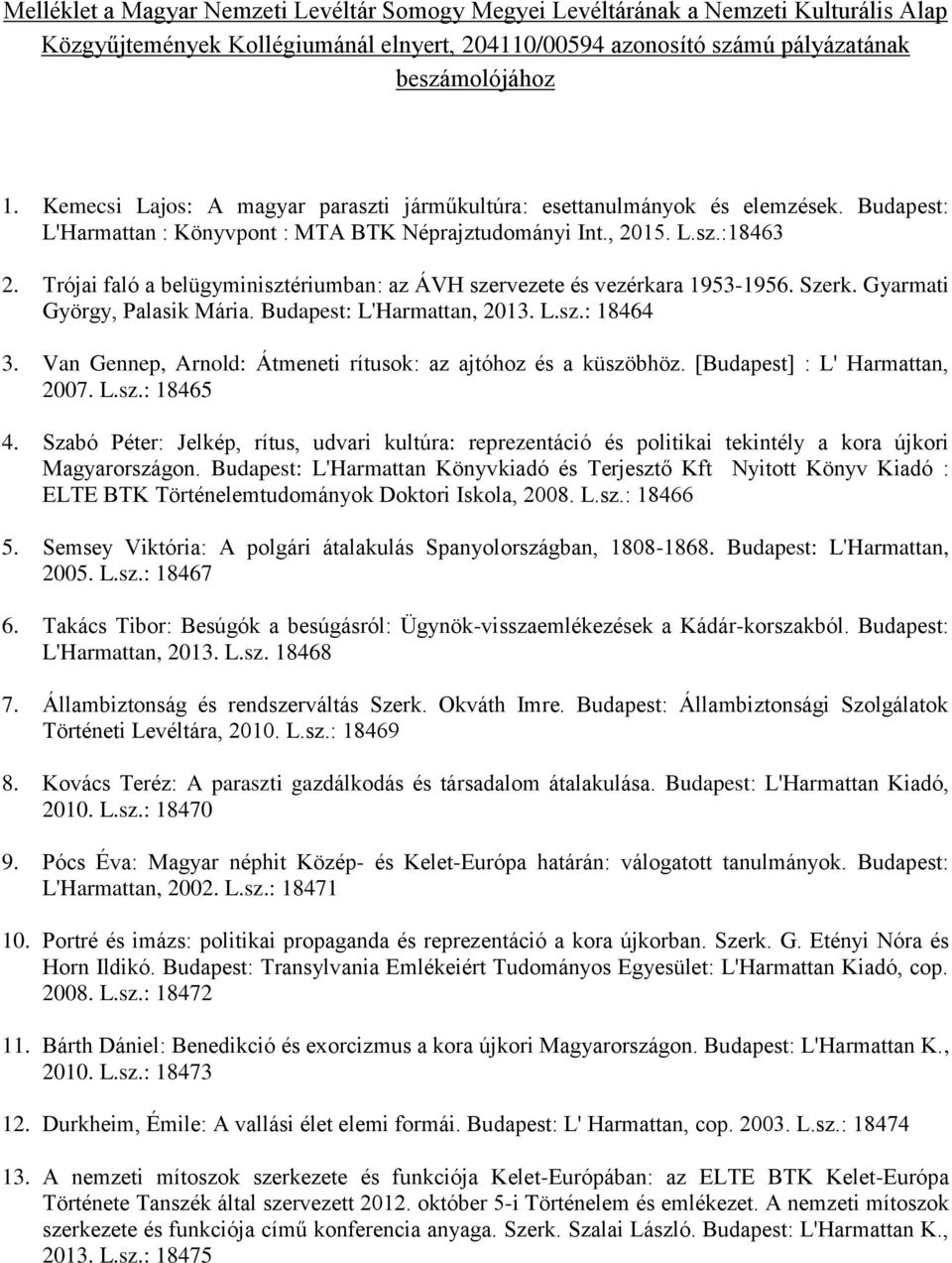 Trójai faló a belügyminisztériumban: az ÁVH szervezete és vezérkara 1953-1956. Szerk. Gyarmati György, Palasik Mária. Budapest: L'Harmattan, 2013. L.sz.: 18464 3.