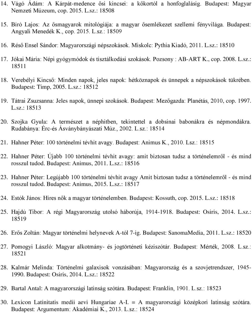 Miskolc: Pythia Kiadó, 2011. L.sz.: 18510 17. Jókai Mária: Népi gyógymódok és tisztálkodási szokások. Pozsony : AB-ART K., cop. 2008. L.sz.: 18511 18.