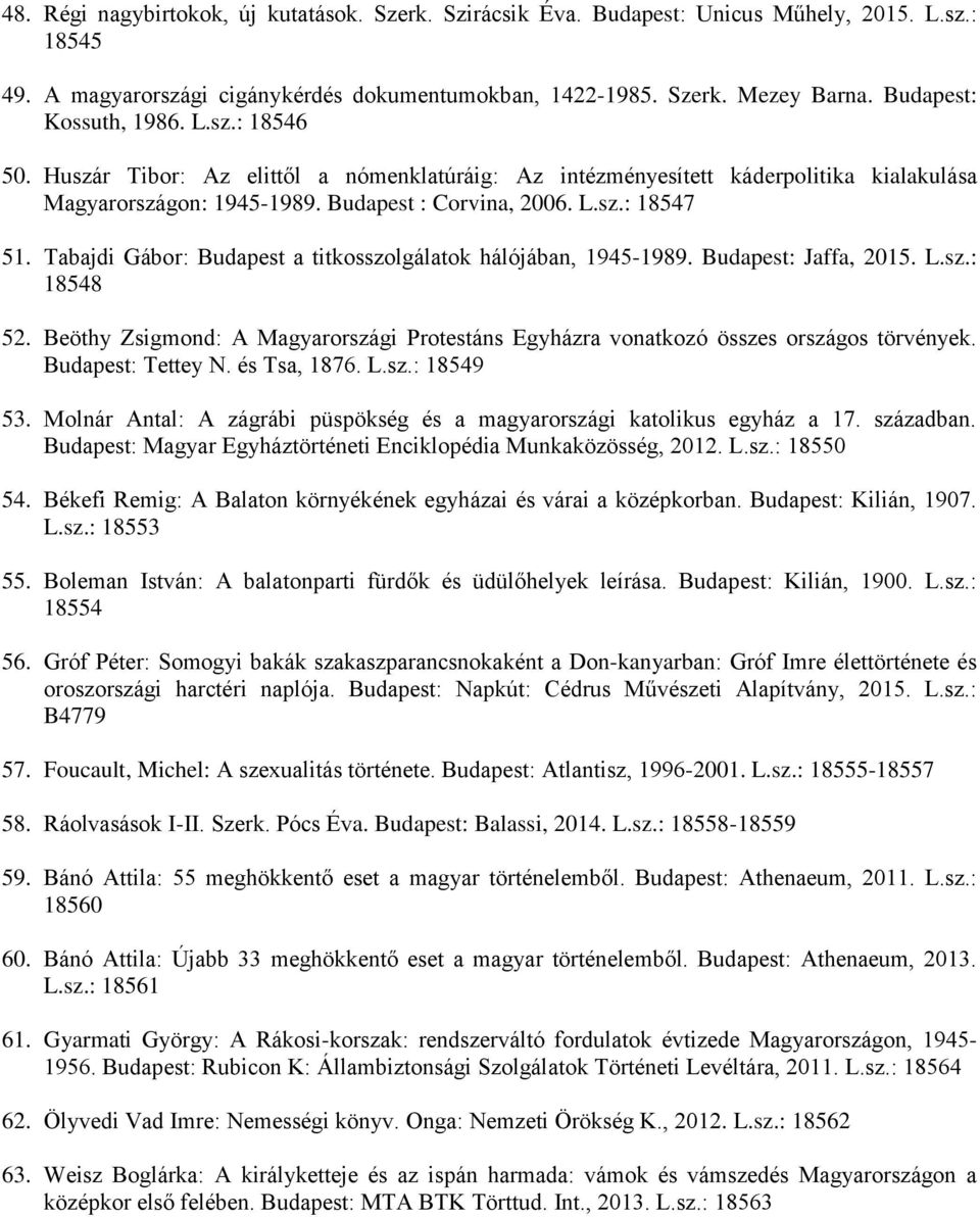 Tabajdi Gábor: Budapest a titkosszolgálatok hálójában, 1945-1989. Budapest: Jaffa, 2015. L.sz.: 18548 52. Beöthy Zsigmond: A Magyarországi Protestáns Egyházra vonatkozó összes országos törvények.
