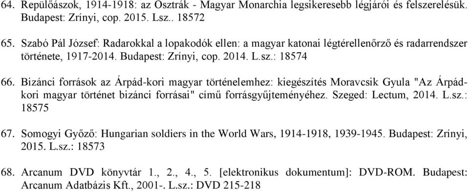 Bizánci források az Árpád-kori magyar történelemhez: kiegészítés Moravcsik Gyula "Az Árpádkori magyar történet bizánci forrásai" című forrásgyűjteményéhez. Szeged: Lectum, 2014. L.sz.: 18575 67.