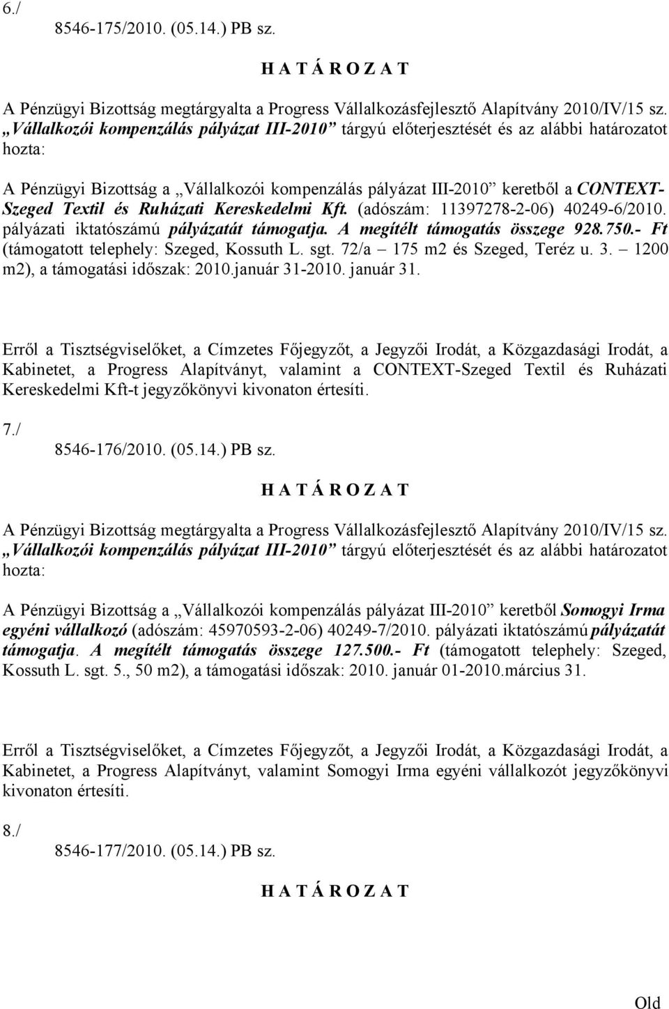 pályázati iktatószámú pályázatát támogatja. A megítélt támogatás összege 928.750.- Ft (támogatott telephely: Szeged, Kossuth L. sgt. 72/a 175 m2 és Szeged, Teréz u. 3.