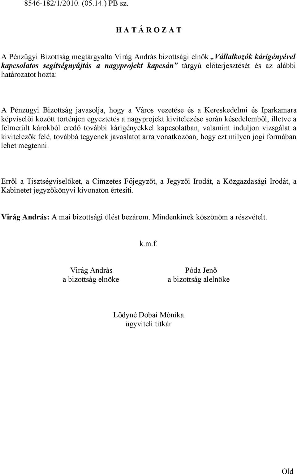 Bizottság javasolja, hogy a Város vezetése és a Kereskedelmi és Iparkamara képviselői között történjen egyeztetés a nagyprojekt kivitelezése során késedelemből, illetve a felmerült károkból eredő