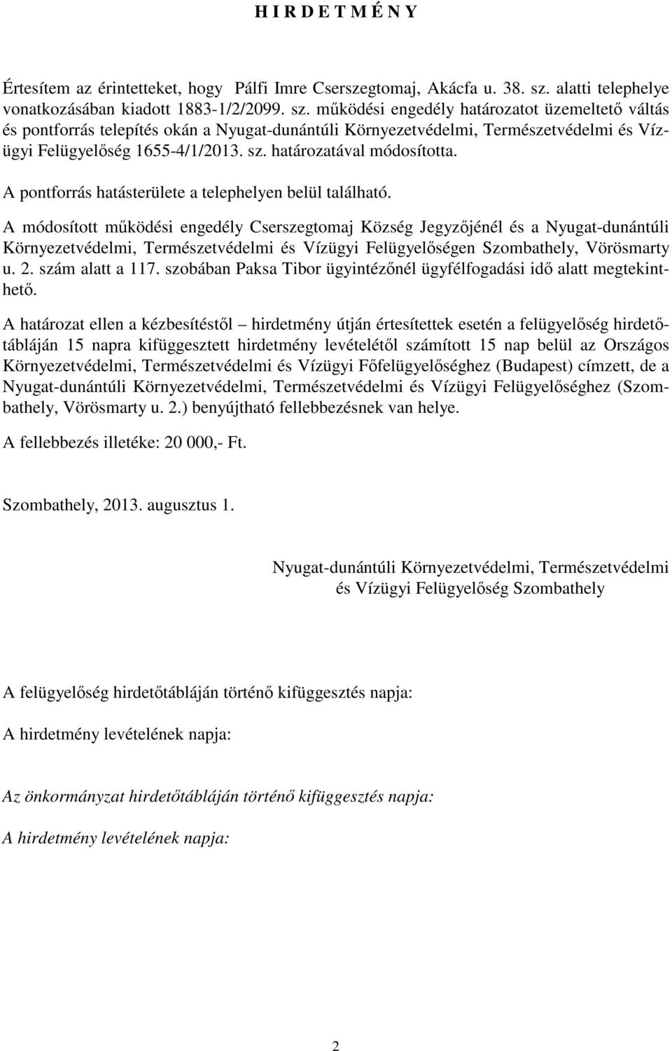 működési engedély határozatot üzemeltető váltás és pontforrás telepítés okán a Nyugat-dunántúli Környezetvédelmi, Természetvédelmi és Vízügyi Felügyelőség 1655-4/1/2013. sz. határozatával módosította.