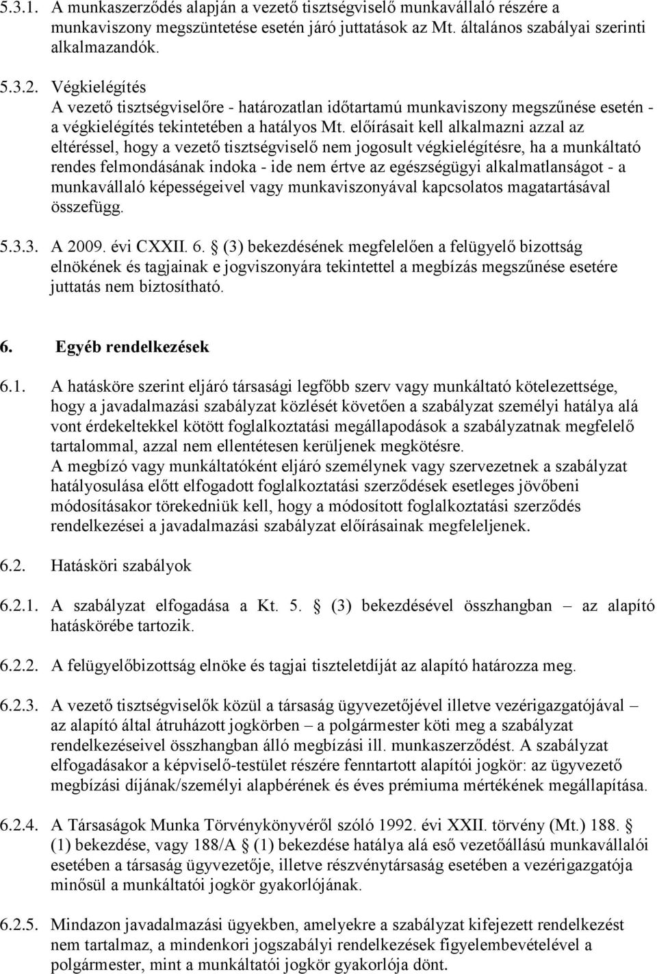 előírásait kell alkalmazni azzal az eltéréssel, hogy a vezető tisztségviselő nem jogosult végkielégítésre, ha a munkáltató rendes felmondásának indoka - ide nem értve az egészségügyi alkalmatlanságot