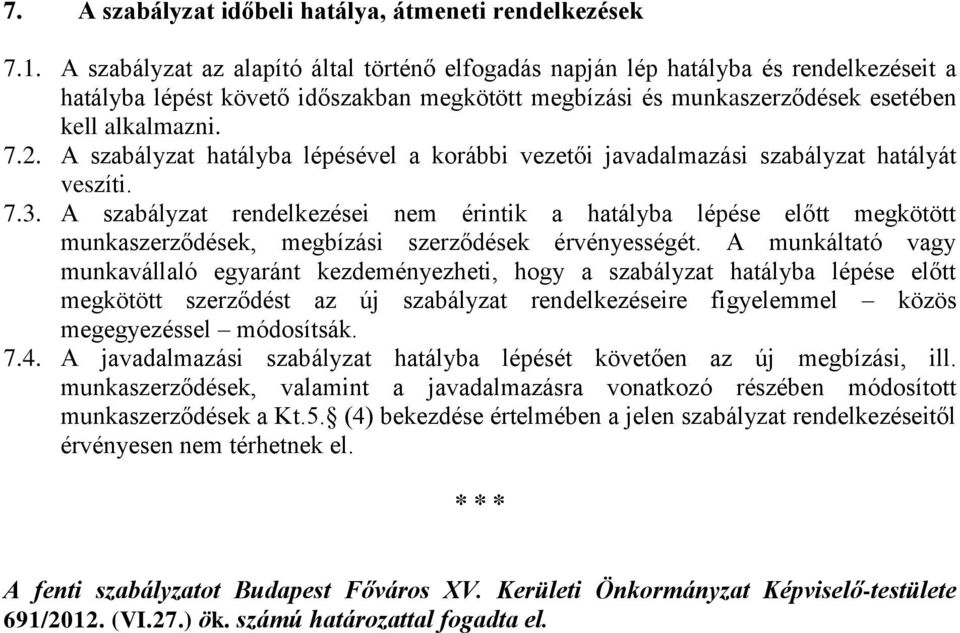 A szabályzat hatályba lépésével a korábbi vezetői javadalmazási szabályzat hatályát veszíti. 7.3.