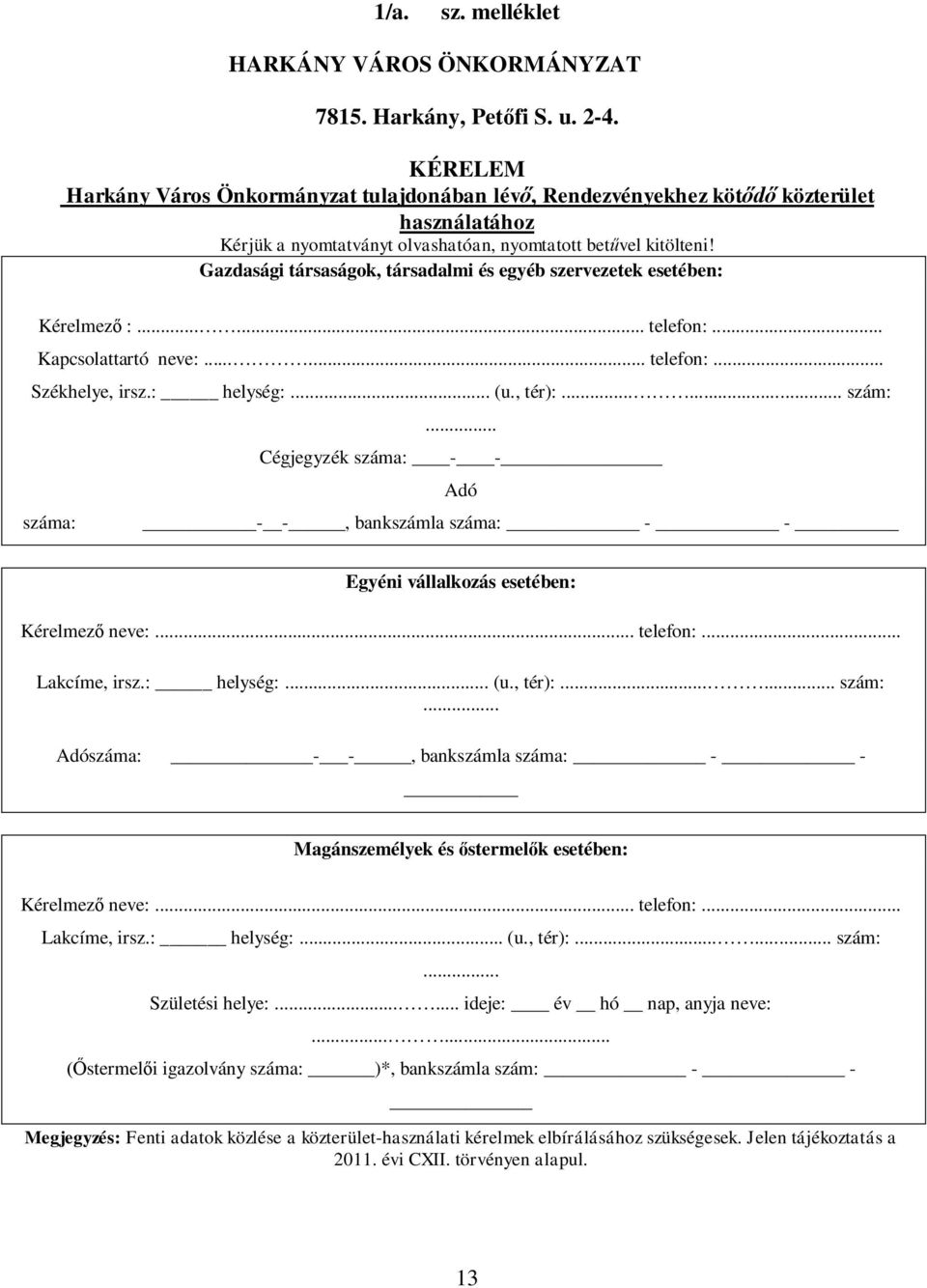 Gazdasági társaságok, társadalmi és egyéb szervezetek esetében: Kérelmez :...... telefon:... Kapcsolattartó neve:...... telefon:... Székhelye, irsz.: helység:... (u., tér):...... szám:.