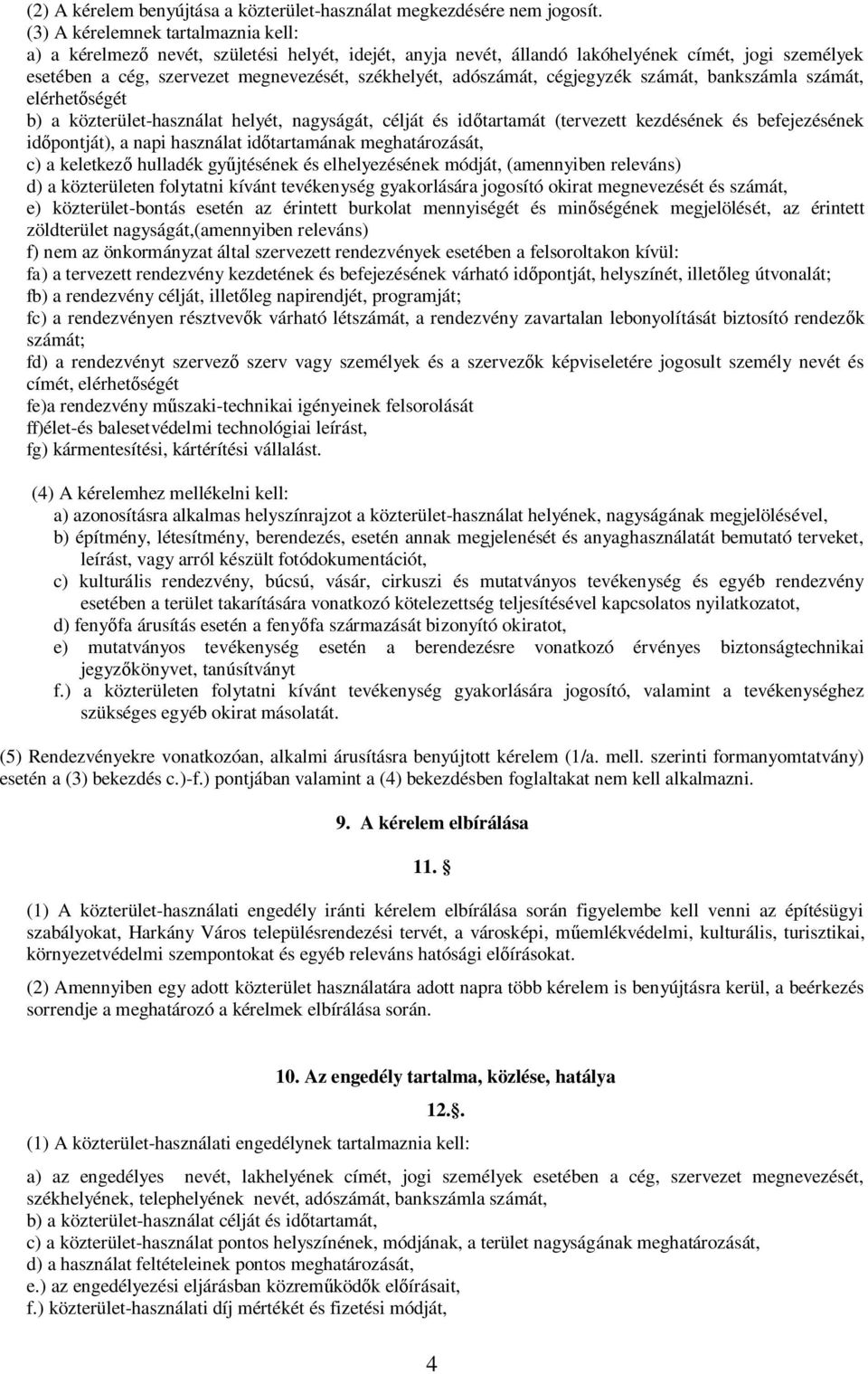 adószámát, cégjegyzék számát, bankszámla számát, elérhet ségét b) a közterület-használat helyét, nagyságát, célját és id tartamát (tervezett kezdésének és befejezésének id pontját), a napi használat